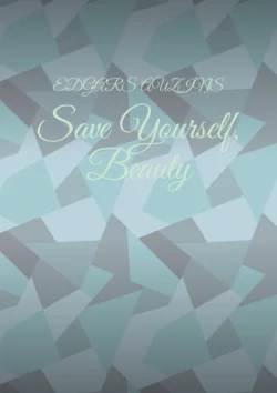 Save Yourself, Beauty - Edgars Auziņš