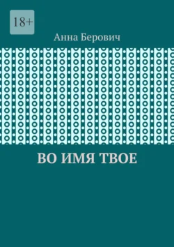 Во имя Твое, аудиокнига Анны Берович. ISDN70500865