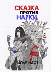 Сказка против науки - Илья Наст