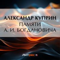 Памяти А. И. Богдановича, audiobook А. И. Куприна. ISDN70502782