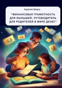 «Финансовая грамотность для малышей: путеводитель для родителей в мире денег», аудиокнига Аурелии Шедоу. ISDN70503589