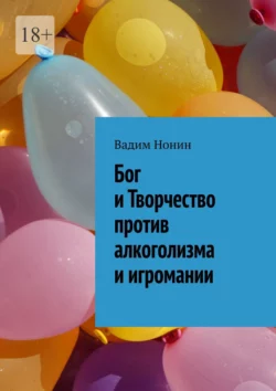 Бог и Творчество против алкоголизма и игромании - Вадим Нонин