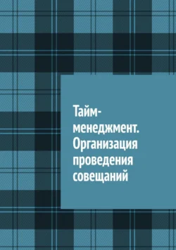 Тайм-менеджмент. Организация проведения совещаний - Антон Шадура