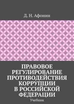 Правовое регулирование противодействия коррупции в Российской Федерации. Учебник, аудиокнига Д. Н. Афонина. ISDN70503787