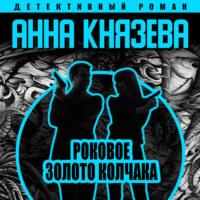 Роковое золото Колчака, książka audio Анны Князевой. ISDN70504540