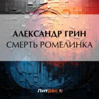 Смерть Ромелинка, książka audio Александра Грина. ISDN70504957
