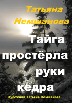 Тайга простёрла руки кедра, аудиокнига Татьяны Немшановой. ISDN70507849