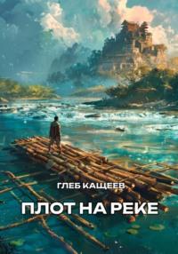 Плот на реке - Глеб Кащеев