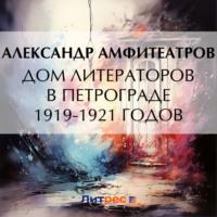 Дом литераторов в Петрограде 1919-1921 годов, książka audio Александра Амфитеатрова. ISDN70511971