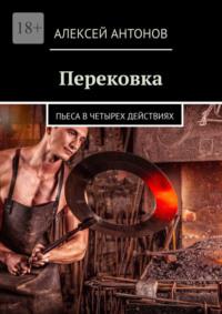 Перековка. Пьеса в четырех действиях, audiobook Алексея Антонова. ISDN70520950