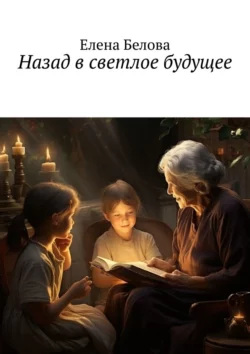 Назад в светлое будущее. Сказка для взрослых, аудиокнига Елены Беловой. ISDN70521022