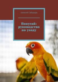Попугай: руководство по уходу, Hörbuch Алексея Сабадыря. ISDN70521172
