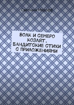 Волк и семеро козлят. Бандитские стихи с приложениями - Светлана Медофф