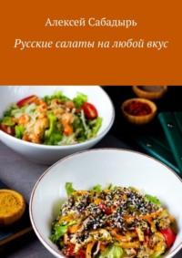 Русские салаты на любой вкус, Hörbuch Алексея Сабадыря. ISDN70521238