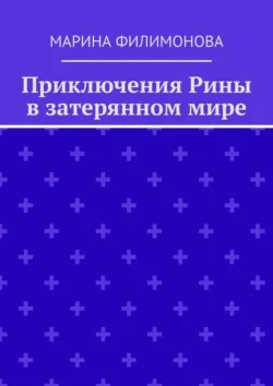 Приключения Рины в затерянном мире - Марина Филимонова