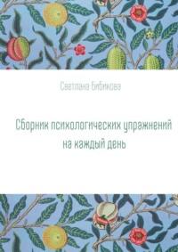 Сборник психологических упражнений на каждый день - Светлана Бибикова