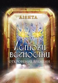 Истоки вечности. Откровение времени - Aishta