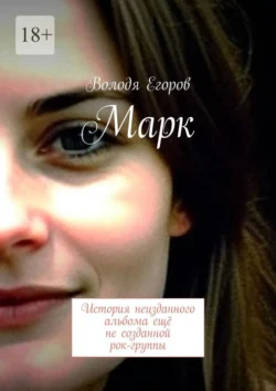 Марк. История неизданного альбома ещё не созданной рок-группы, audiobook Володи Егорова. ISDN70521568