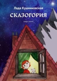 Сказогория. Книга сказок, audiobook Лады Кушниковской. ISDN70521751