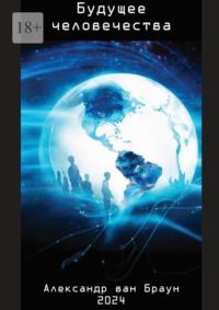 Будущее человечества, książka audio Александра ван Браун. ISDN70521913