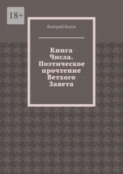 Книга Числа. Поэтическое прочтение Ветхого Завета. С сокращениями - Валерий Белов