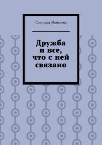 Дружба и все, что с ней связано - Светлана Моисеева