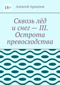 Сквозь лёд и снег – III. Острота превосходства, audiobook Алексея Архипова. ISDN70522000