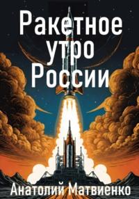 Ракетное утро России - Анатолий Матвиенко