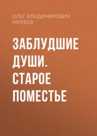 Заблудшие души. Старое поместье - Олег Михеев