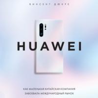 HUAWEI. Как маленькая китайская компания завоевала международный рынок, audiobook Винсента Дюкре. ISDN70523290