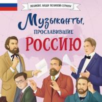 Музыканты, прославившие Россию, audiobook . ISDN70523530