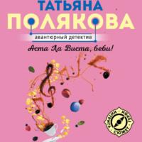 Аста Ла Виста, беби!, audiobook Татьяны Поляковой. ISDN70524382