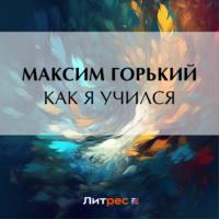 Как я учился, książka audio Максима Горького. ISDN70525153