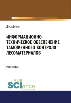 Информационно-техническое обеспечение таможенного контроля лесоматериалов. (Аспирантура, Специалитет). Монография., аудиокнига Дмитрия Николаевича Афонина. ISDN70528243