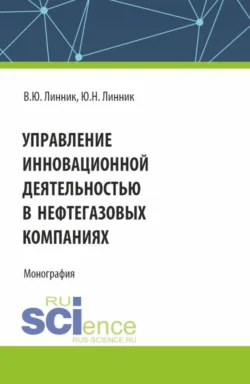 Управление инновационной деятельностью в нефтегазовых компаниях. (Аспирантура, Магистратура). Монография., audiobook Юрия Николаевича Линника. ISDN70528582