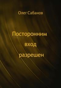 Посторонним вход разрешен, audiobook Олега Александровича Сабанова. ISDN70531096