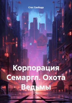 Корпорация Семаргл. Охота Ведьмы, audiobook Стас Свободы. ISDN70531972