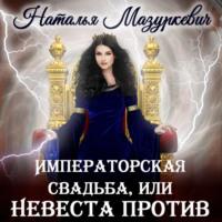 Императорская свадьба, или Невеста против, audiobook Натальи Мазуркевич. ISDN70532215