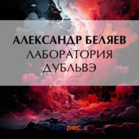 Лаборатория Дубльвэ, audiobook Александра Беляева. ISDN70532365
