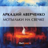 Мотыльки на свечке, książka audio Аркадия Аверченко. ISDN70532428