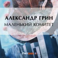 Маленький комитет, książka audio Александра Грина. ISDN70532896