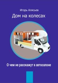 Автодом. О чем не расскажут в автосалоне, audiobook Игоря Владимировича Алясьева. ISDN70533205