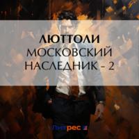 Московский наследник – 2, audiobook Люттоли. ISDN70535203