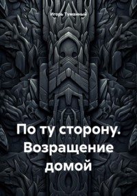 По ту сторону. Возращение домой - Игорь Туманный