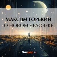 О новом человеке, książka audio Максима Горького. ISDN70540156