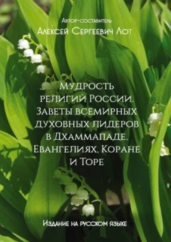 Мудрость религий России. Заветы всемирных духовных лидеров в Дхаммападе, Евангелиях, Коране и Торе. Издание на русском языке - Алексей Лот