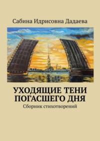 Уходящие тени погасшего дня - Сабина Дадаева