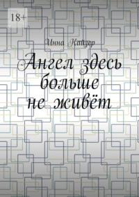 Ангел здесь больше не живёт - Инна Кайзер