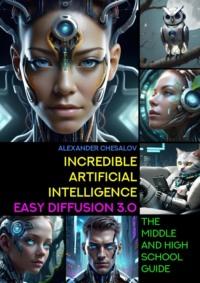 Incredible artificial intelligence Easy Diffusion 3.0. The Middle and High School Guide,  audiobook. ISDN70541059
