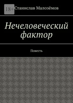 Нечеловеческий фактор. Повесть - Станислав Малозёмов